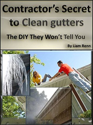 Full Download Contractor’s Secret to Clean Gutters: The DIY They Won't Tell You - Liam Renn | PDF