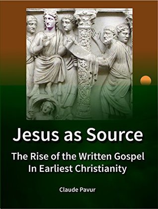 Read Jesus as Source: The Rise of the Written Gospel in Earliest Christianity - Claude Pavur | PDF