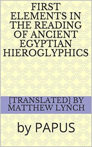 Full Download First Elements in the reading of ANCIENT EGYPTIAN HIEROGLYPHICS: by PAPUS - Matthew Lynch file in PDF