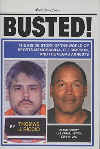 Read Busted: The Inside Story of the World of Sports Memorabilia, O.J. Simpson, and the Vegas Arrests - Thomas J. Riccio | PDF