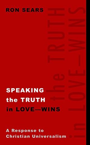 Read Online Speaking the Truth in Love--Wins: A Response to Christian Universalism - Ron Sears | PDF
