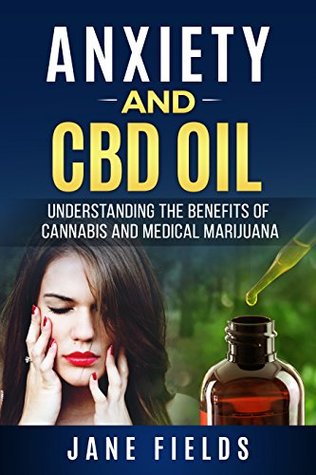 Download Anxiety And CBD Oil: Understanding The Benefits Of Cannabis And Medical Marijuana - Jane Fields file in ePub
