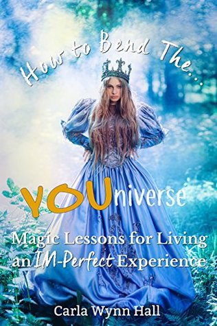 Read How to Bend the YOUniverse: Magic Lessons for Living an IM-Perfect Experience - Carla Wynn Hall file in ePub