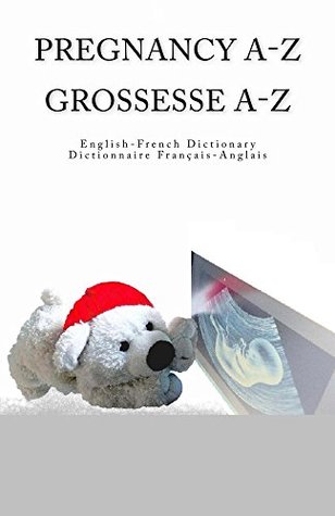Full Download Pregnancy A-Z English-French Dictionary Grossesse A-Z Dictionnaire Francais-Anglais - Edita Ciglenecki | PDF