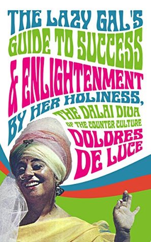 Read Online The Lazy Gal's Guide to Sucess & Enlightenment (Counter Culture Diva Book 3) - Dolores Deluce | PDF