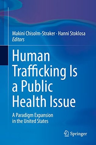 Read Human Trafficking Is a Public Health Issue: A Paradigm Expansion in the United States - Makini Chisolm-Straker file in PDF