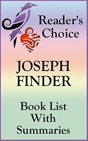 Download JOSEPH FINDER BOOKS CHECKLIST IN SERIES ORDER WITH SUMMARIES - UPDATED 2017: SUMMARIES, CHECKLIST AND ORDERING INFORMATION FOR ALL JOSEPH FINDER NOVELS AND SHORT STORIES (Book List With Summaries 30) - Book Maven | PDF