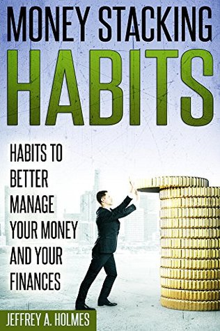 Read Money Stacking Habits: Habits to Better Manage Your Money and Your Finances - Jeffrey Holmes | PDF