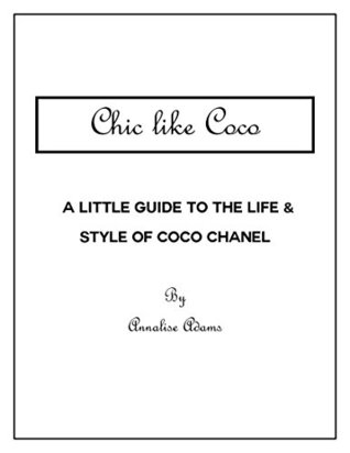 Read Chic like Coco: A Little Guide to the Life and Style of Coco Chanel - Annalise Adams | PDF