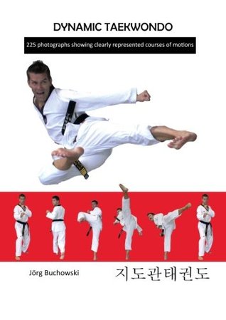 Read Dynamic Taekwondo: 225 Photographs Showing Clearly Represented Courses of Motions - Jörg Buchowski | ePub