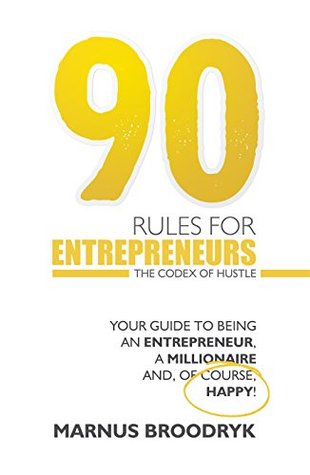 Read Online 90 Rules for Entrepreneurs: The Codex of Hustle - Marnus Broodryk file in PDF