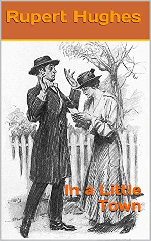 Full Download In a Little Town : complete with original Illustration (Illustrated) - Rupert Hughes | PDF