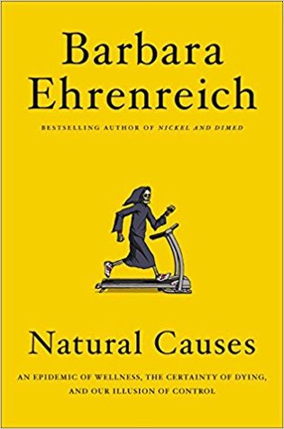 Read Online Natural Causes: An Epidemic of Wellness, the Certainty of Dying, and Killing Ourselves to Live Longer - Barbara Ehrenreich | PDF