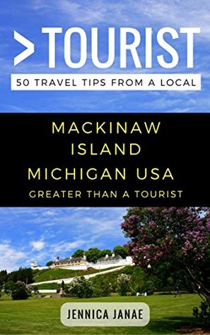 Read Online Greater Than a Tourist – Mackinaw Island Michigan USA: 50 Travel Tips from a Local - Jennica Janae file in ePub