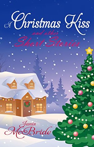 Full Download A CHRISTMAS KISS and other family and romance short stories - Janis McBride file in PDF