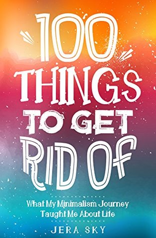 Read Online 100 Things To Get Rid of: What My Minimalism Journey Taught Me about Life - Jera Sky file in ePub