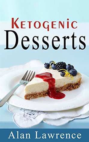 Download Keto Desserts: The 50 Best Ketogenic Desserts Low Carb Desserts Cookbook: Written By Expert Low Carbohydrate Nutritionist and Chef (Low Carb Desserts, Keto Cookies, Keto Desserts, Ketogenic Desserts) - Alan Lawrence file in PDF