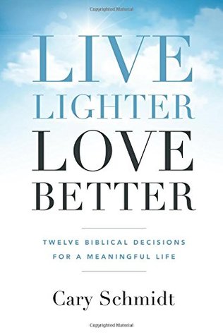 Download Live Lighter, Love Better: Twelve Biblical Decisions for a Meaningful Life - Cary Schmidt file in ePub