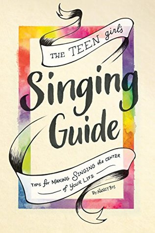 Read Online The Teen Girl's Singing Guide: Tips for Making Singing the Focus of Your Life (How to Sing Book 2) - Nancy Bos file in ePub