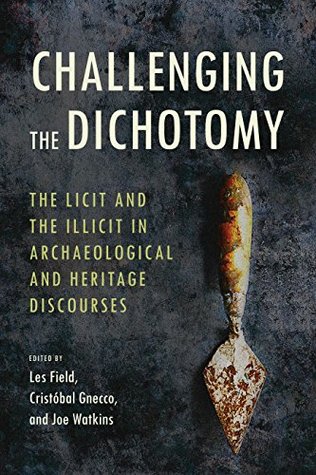 Full Download Challenging the Dichotomy: The Licit and the Illicit in Archaeological and Heritage Discourses - Les Field file in ePub