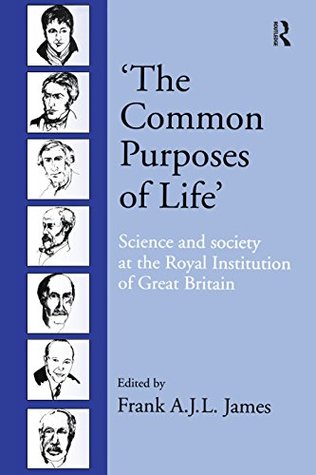 Read ‘The Common Purposes of Life’: Science and Society at the Royal Institution of Great Britain - Frank A.J.L. James file in PDF