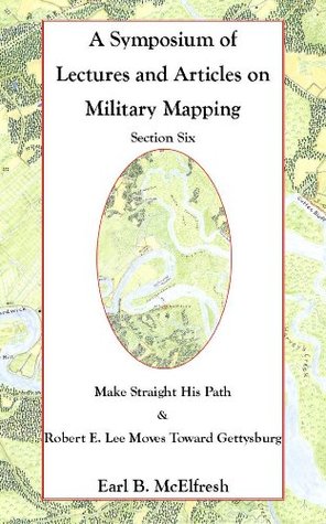 Read Online Make Straight His Path & Robert E. Lee Moves toward Gettysburg (A Symposium of Lectures and Articles on Military Mapping Book 6) - Earl B. McElfresh file in PDF