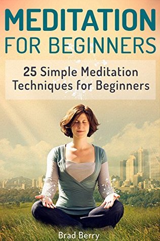 Download Meditation For Beginners: 25 Simple Meditation Techniques for Beginners (meditation for beginners, meditation, meditation books) - Brad Berry | ePub