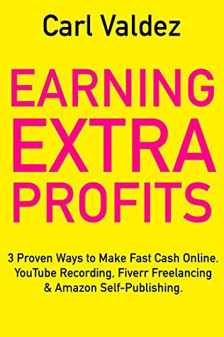 Download Earning Extra Profits (Side-Hustle Business to Start 2018): 3 Proven Ways to Make Fast Cash Online. YouTube Recording, Fiverr Freelancing & Amazon Self-Publishing. - Carl Valdez file in ePub