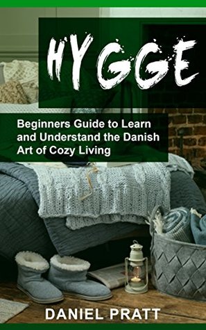 Full Download Hygge: Beginner’s Guide to Learn and Understand the Danish Art of Cozy Living - Daniel Pratt file in ePub
