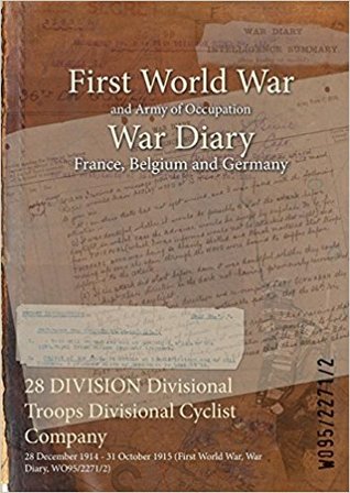 Download 28 Division Divisional Troops Divisional Cyclist Company: 28 December 1914 - 31 October 1915 (First World War, War Diary, Wo95/2271/2) - British War Office | PDF