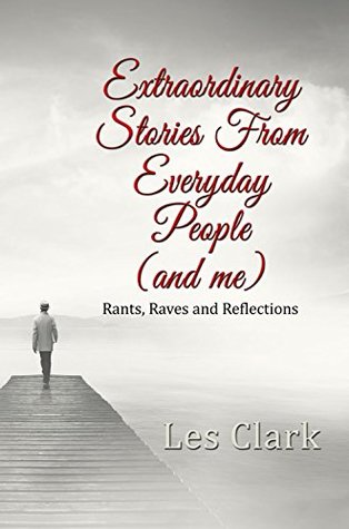 Download Extraordinary Stories From Everyday People (and me): Rants, Raves and Reflections - Les Clark | ePub