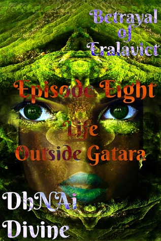 Full Download Betrayal of Eralavict: Episode Eight: Life Outside Gatara - DhNAi Divine | ePub