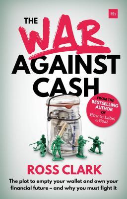 Read Online The War Against Cash: The Plot to Empty Your Wallet and Own Your Financial Future - And Why You Must Fight It - Ross Clark file in ePub