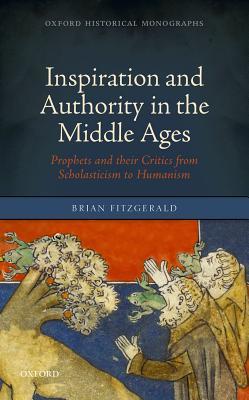 Read Online Inspiration and Authority in the Middle Ages: Prophets and Their Critics from Scholasticism to Humanism - Brian Fitzgerald | ePub