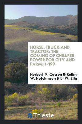 Read Horse, Truck and Tractor: The Coming of Cheaper Power for City and Farm - Herbert N. Casson file in PDF