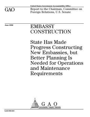 Read Embassy Construction: State Has Made Progress Constructing New Embassies, But Better Planning Is Needed for Operations and Maintenance Requirements - U.S. Government Accountability Office file in PDF