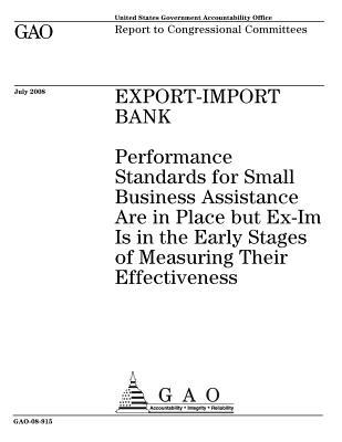 Full Download Export-Import Bank: Performance Standards for Small Business Assistance Are in Place But Ex-Im Is in the Early Stages of Measuring Their Effectiveness - U.S. Government Accountability Office | ePub
