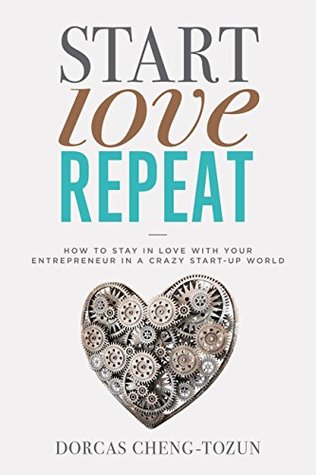 Full Download Start, Love, Repeat: How to Stay in Love with Your Entrepreneur in a Crazy Start-up World - Dorcas Cheng-Tozun file in ePub