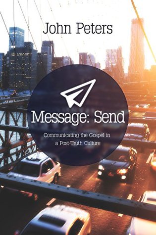 Read Online Message: Send: Communicating the Gospel in a post-truth culture - John Peters file in PDF