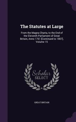 Download The Statutes at Large: From the Magna Charta, to the End of the Eleventh Parliament of Great Britain, Anno 1761 [Continued to 1807], Volume 15 - Great Britain | ePub