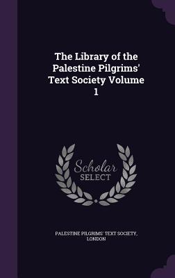 Read The Library of the Palestine Pilgrims' Text Society Volume 1 - London Palestine Pilgrims' Text Society | ePub