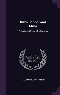Download Bill's School and Mine: A Collection of Essays on Education - William Suddards Franklin file in PDF