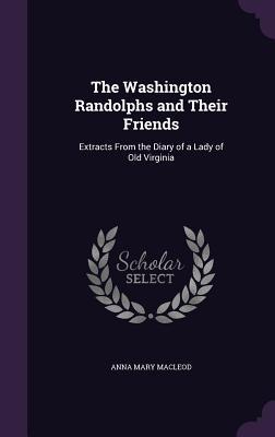 Read The Washington Randolphs and Their Friends: Extracts from the Diary of a Lady of Old Virginia - Anna Mary Macleod file in PDF