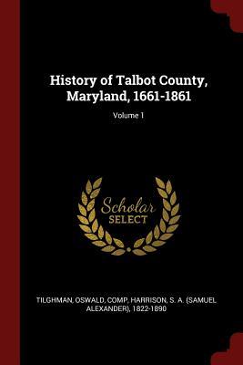 Read History of Talbot County, Maryland, 1661-1861; Volume 1 - Oswald Tilghman | ePub