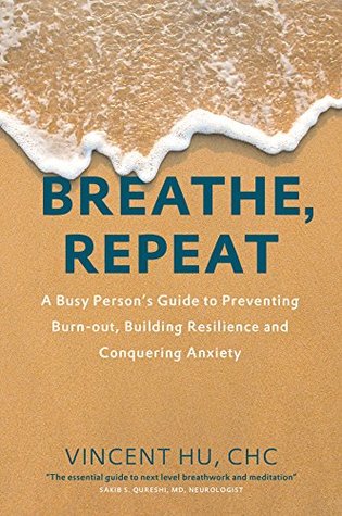 Download Breathe, Repeat: A Busy Person’s Guide to Preventing Burn-out, Building Resilience and Conquering Anxiety - VINCENT HU | ePub