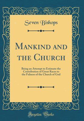 Download Mankind and the Church: Being an Attempt to Estimate the Contribution of Great Races to the Fulness of the Church of God (Classic Reprint) - Seven Bishops file in ePub
