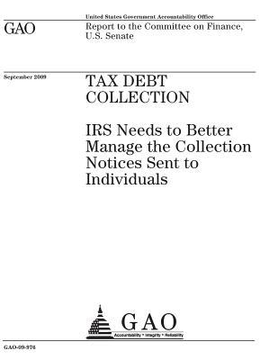 Read Online Tax Debt Collection: IRS Needs to Better Manage the Collection Notices Sent to Individuals: Report to the Committee on Finance, U.S. Senate. - U.S. Government Accountability Office | PDF