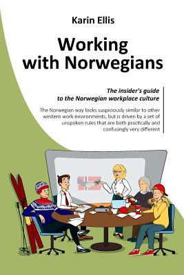 Read Online Working with Norwegians: The insider's guide to the Norwegian workplace culture - Karin Ellis file in PDF