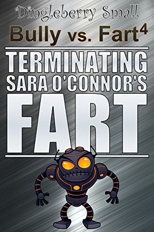 Full Download Bully vs. Fart 4: Terminating Sara O'Connor's Fart - Dingleberry Small | PDF