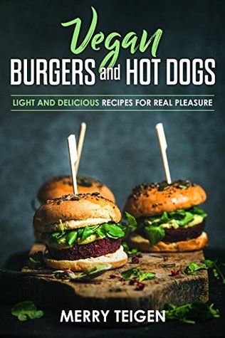 Download Vegan Burgers and Hot Dogs: light and delicious recipes for real pleasure - Merry Teigen file in PDF
